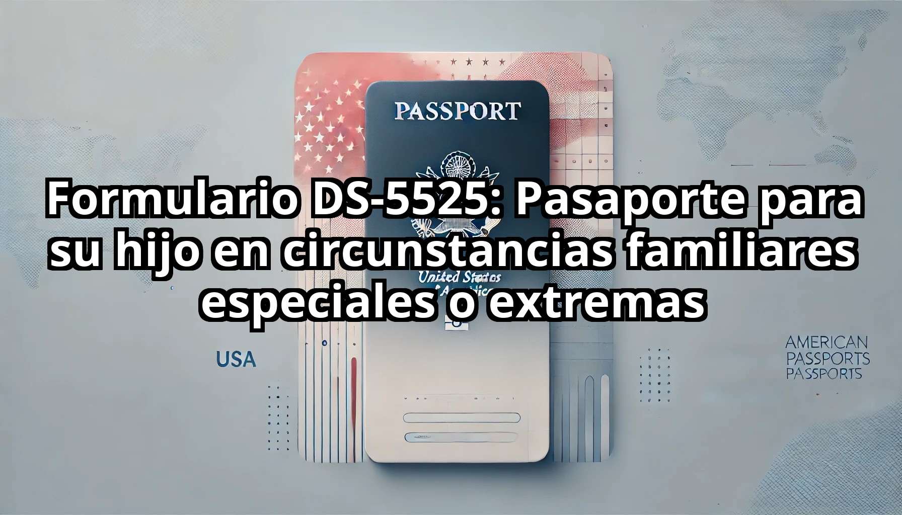 Formulario DS 5525 Pasaporte para su hijo en circunstancias familiares especiales o extremas